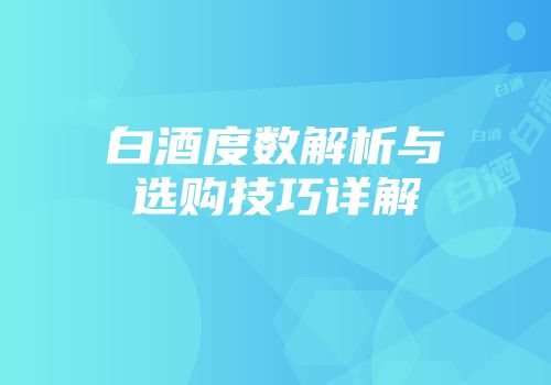 白酒度数解析与选购技巧详解