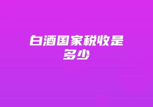白酒国家税收是多少