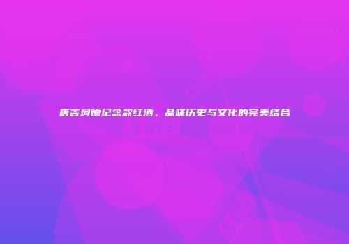 唐吉坷德纪念款红酒，品味历史与文化的完美结合