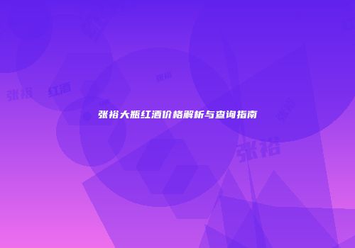 张裕大瓶红酒价格解析与查询指南