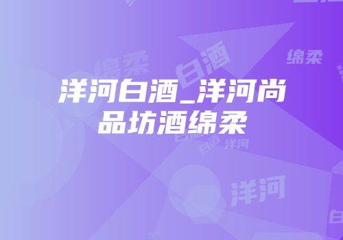 洋河白酒_洋河尚品坊酒绵柔