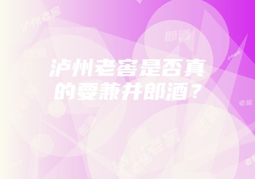 泸州老窖是否真的要兼并郎酒？