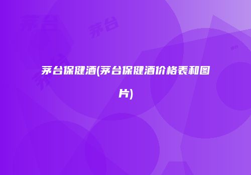 茅台保健酒(茅台保健酒价格表和图片)