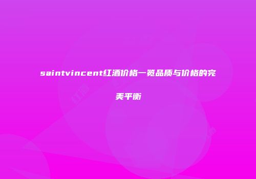 saintvincent红酒价格一览品质与价格的完美平衡