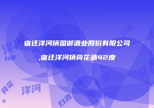 宿迁洋河镇国御酒业股份有限公司,宿迁洋河镇荷花酒42度