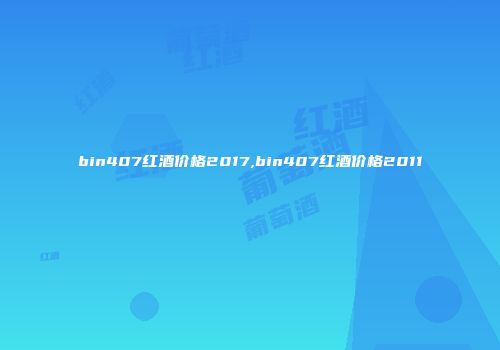 bin407红酒价格2017,bin407红酒价格2011