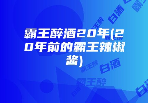 霸王醉酒20年(20年前的霸王辣椒酱)