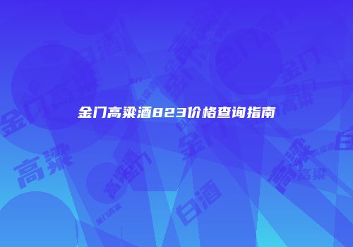 金门高粱酒823价格查询指南