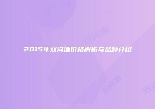2015年双沟酒价格解析与品种介绍