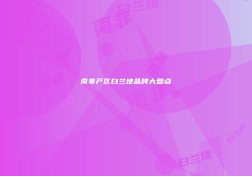 南非产区白兰地品牌大盘点