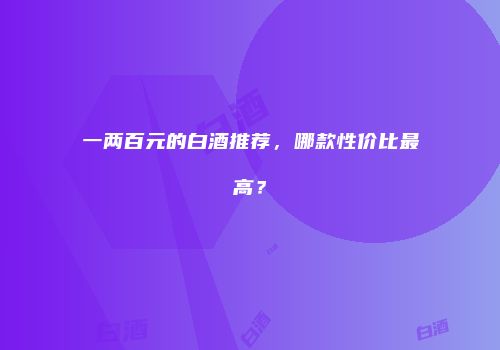 一两百元的白酒推荐，哪款性价比最高？