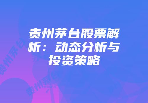 贵州茅台股票解析：动态分析与投资策略