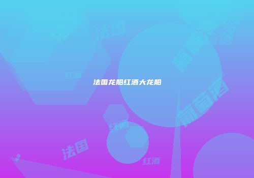法国龙船红酒大龙船