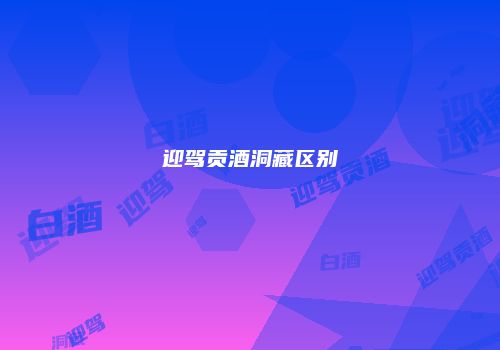 迎驾贡酒洞藏区别