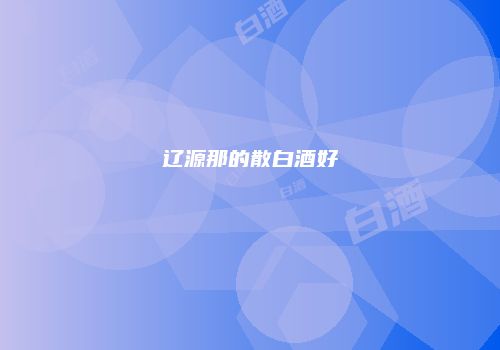 辽源那的散白酒好