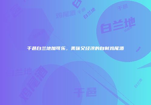 干邑白兰地加可乐，美味又经济的自制鸡尾酒
