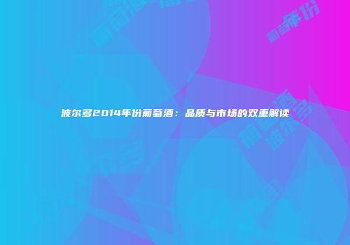 波尔多2014年份葡萄酒：品质与市场的双重解读