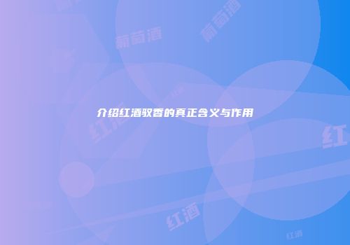 介绍红酒驭香的真正含义与作用