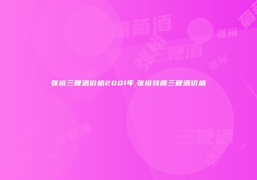 张裕三鞭酒价格2001年,张裕特质三鞭酒价格