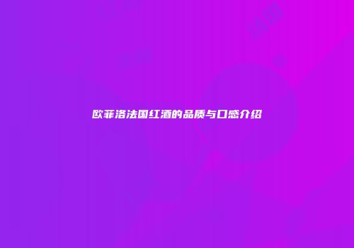 欧菲洛法国红酒的品质与口感介绍