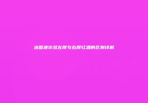 法国波尔多左岸与右岸红酒的区别详解