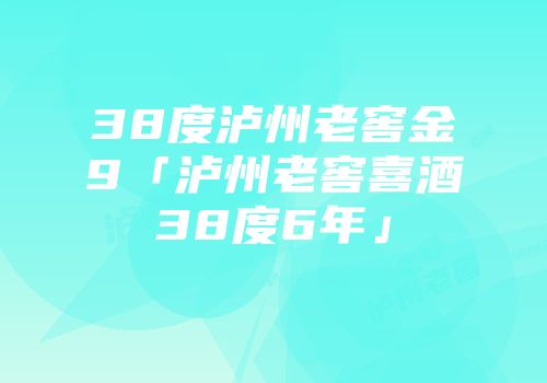 38度泸州老窖金9「泸州老窖喜酒38度6年」
