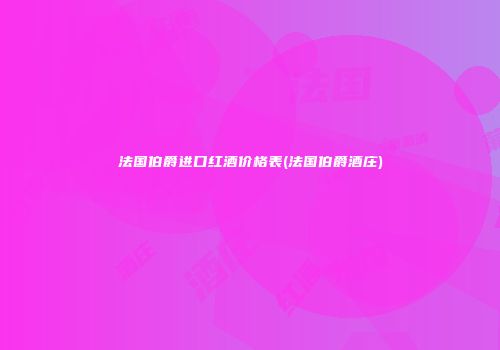 法国伯爵进口红酒价格表(法国伯爵酒庄)