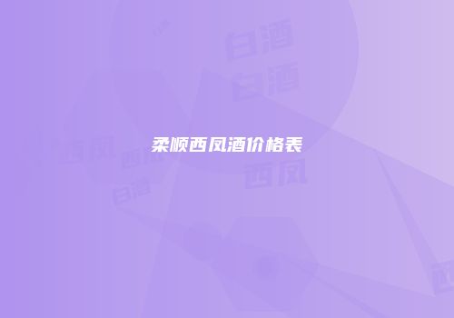 柔顺西凤酒价格表