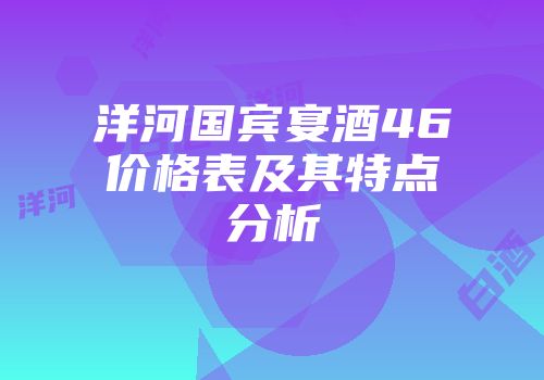 洋河国宾宴酒46价格表及其特点分析