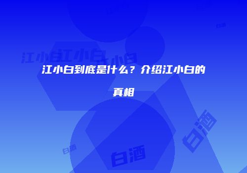 江小白到底是什么？介绍江小白的真相