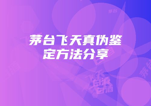 茅台飞天真伪鉴定方法分享