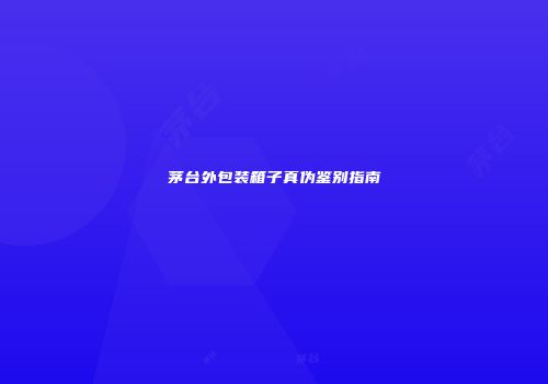 茅台外包装箱子真伪鉴别指南