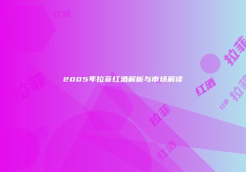 2005年拉菲红酒解析与市场解读