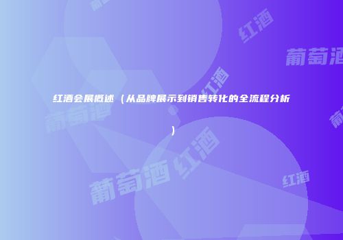 红酒会展概述（从品牌展示到销售转化的全流程分析）