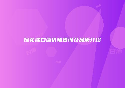镜花缘白酒价格查询及品质介绍