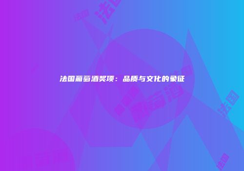 法国葡萄酒奖项：品质与文化的象征
