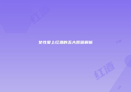 女性爱上红酒的五大原因解析
