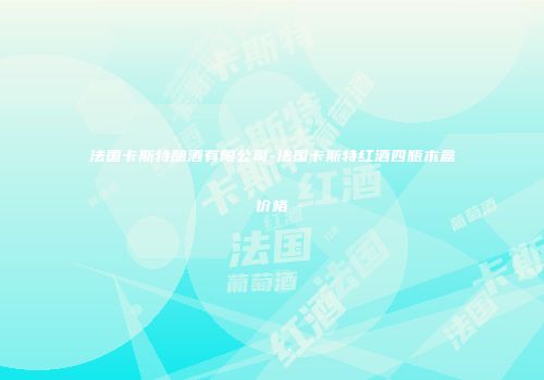 法国卡斯特酿酒有限公司-法国卡斯特红酒四瓶木盒价格
