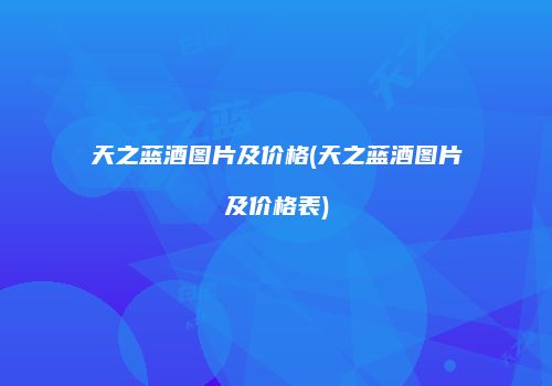 天之蓝酒图片及价格(天之蓝酒图片及价格表)