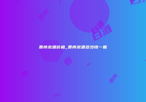 贵州泉酒价格_贵州泉酒多少钱一瓶