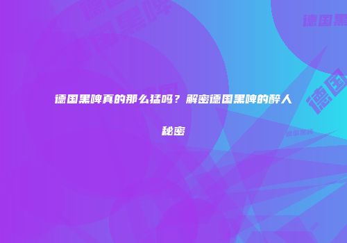 德国黑啤真的那么猛吗？解密德国黑啤的醉人秘密