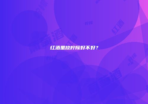 红酒里放柠檬好不好？
