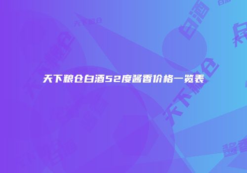天下粮仓白酒52度酱香价格一览表