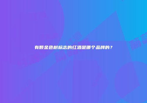 有颗金色树标志的红酒是哪个品牌的？