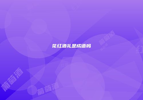 花红酒礼是成语吗