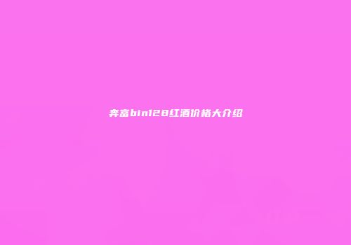 奔富bin128红酒价格大介绍