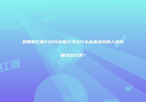 贝露斯红酒2009价格介绍为什么越来越多的人选择喝这款红酒？