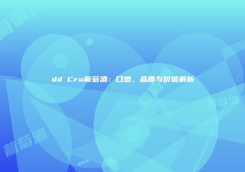 dd Cru葡萄酒：口感、品质与价值解析
