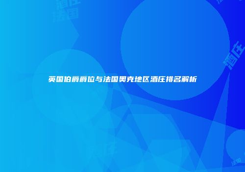 英国伯爵爵位与法国奥克地区酒庄排名解析