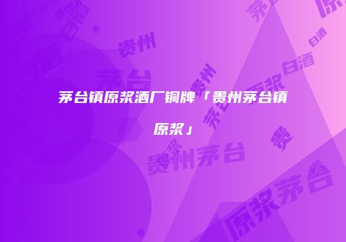 茅台镇原浆酒厂铜牌「贵州茅台镇原浆」